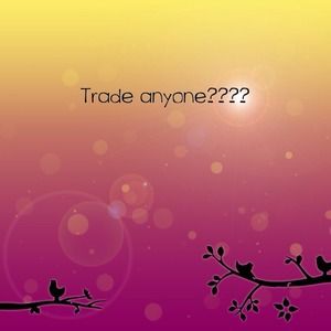 Any one wanna trade?