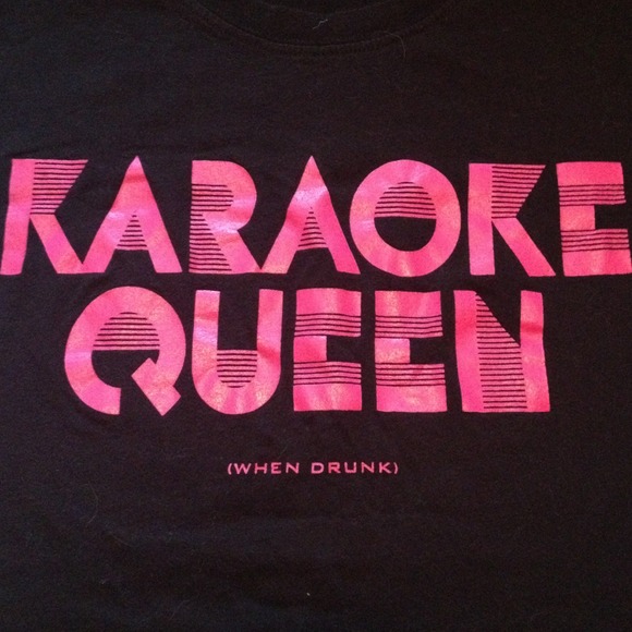 Karaoke Queen (when drunk) tee.