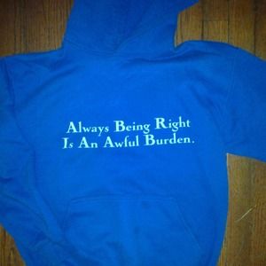 "Always Being Right Is An Awful Burden" hoodie