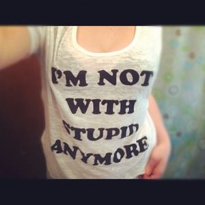 "I'm not with stupid anymore" t-shirt!