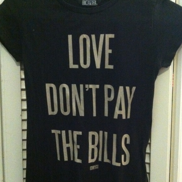 DIMEPIECE " Love don't pay the bills " shirt.