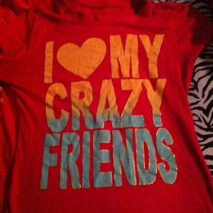 I love my crazy friends shirt