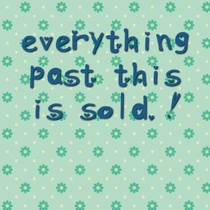 EVERYTHING PAST THIS IS SOLD!
