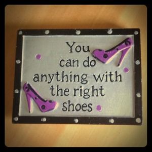 YOU CAN DO ANYTHING WITH THE RIGHT SHOES !!!