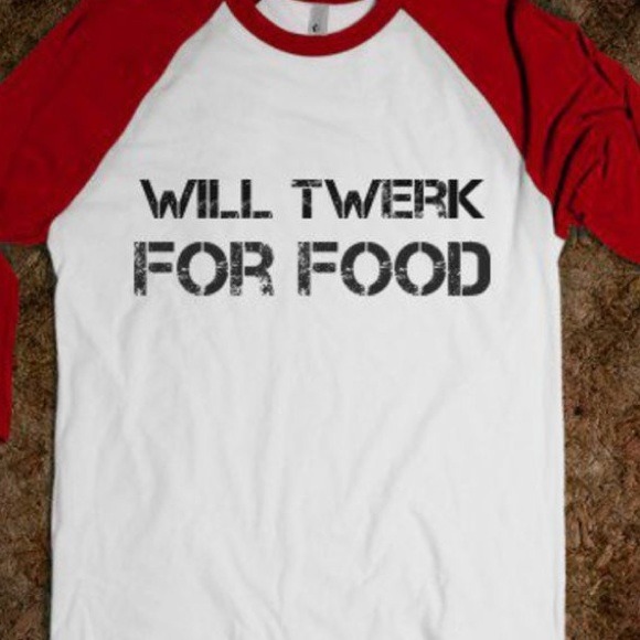 Will twerk for food
