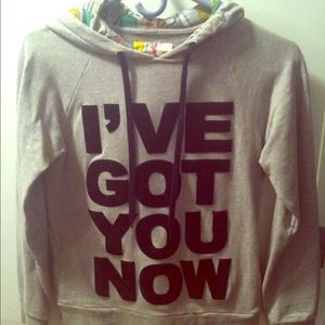 I've got you now sweatshirt