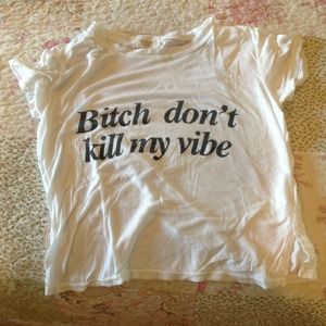 Brandy melville bitch don't kill my vibe tee