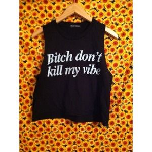 brandy Melville top "bitch don't kill my vibe"