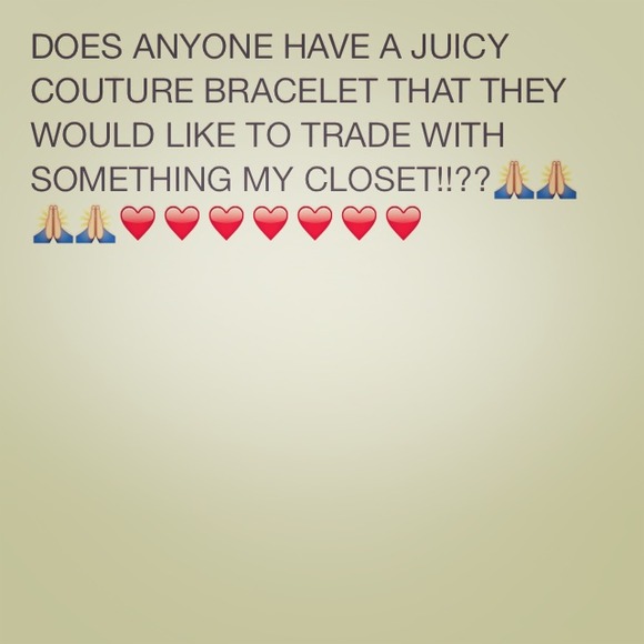 Does ANYONE HAVE A JUICY COUTURE Bracelet To trade