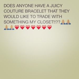 Does ANYONE HAVE A JUICY COUTURE Bracelet To trade