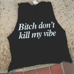 ✨SOLD✨Bitch Don't Kill My Vibe Muscle Tee