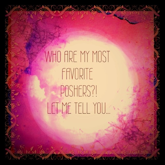 MY FAVORITE POSHERS!  (Stolen from 1 of my favs)!