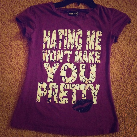 "Hating me won't make you pretty" XS Wet Seal tee