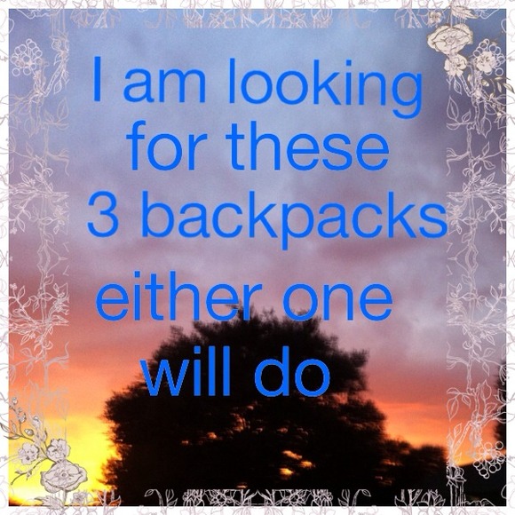 Looking for these 3 backpacks!!