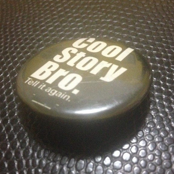 Cool story bro tell it again