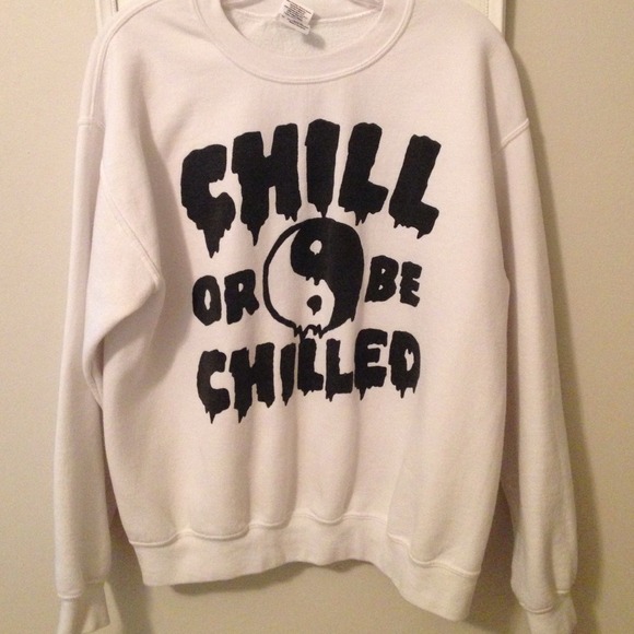 Chill or be chilled sweatshirt