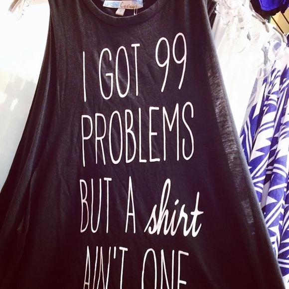 I got 99 problems but a shirt ain't one