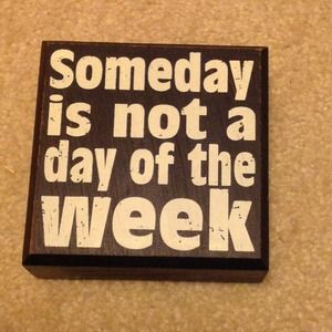 Someday is not a day of the week, wall decor.
