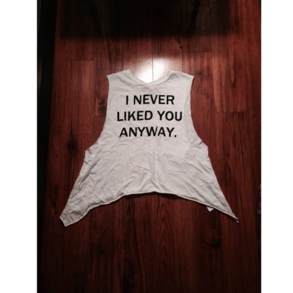 I Never Liked You Anyways Tshirt