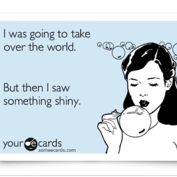 Other - Story of my Life - I've got shiny things! ;)