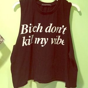 Bitch don't kill my vibe