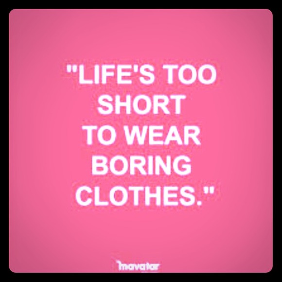 Life is too short to wear boring clothes.