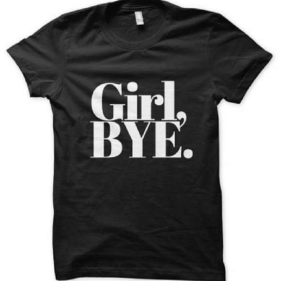 Girl, bye. Tee Shirt