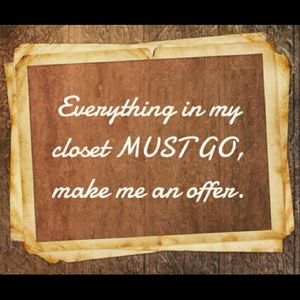 Everything Must Go!! Make Me An Offer!!
