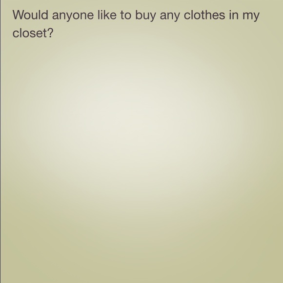 Would anyone like to buy anything from my closet?