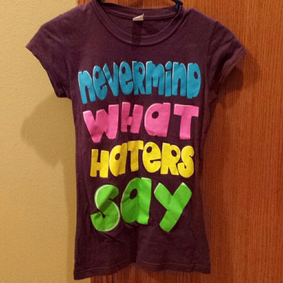 Never mind what haters say tshirt