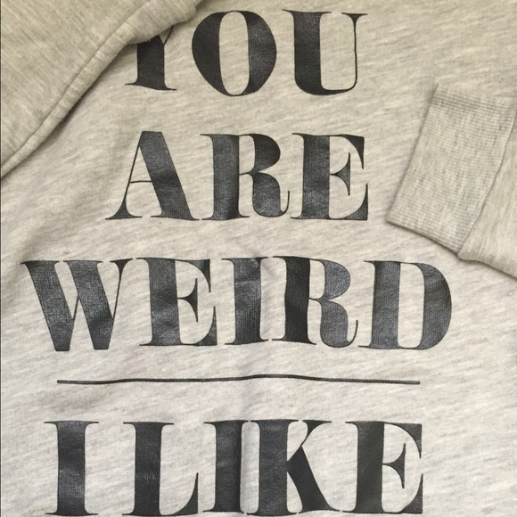 Your are weird. I like you. Sweater.