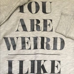 Your are weird. I like you. Sweater.