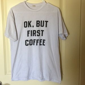 Ok, but coffee first shirt