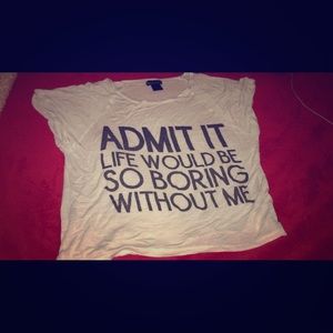 Admit It Life Would Be So Boring Without Me shirt