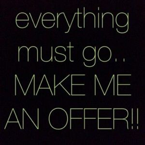 EVERYTHING MUST GO! OFFERS EXCEPTED!