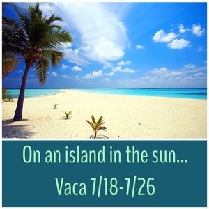 VACATION 7/18-7/26