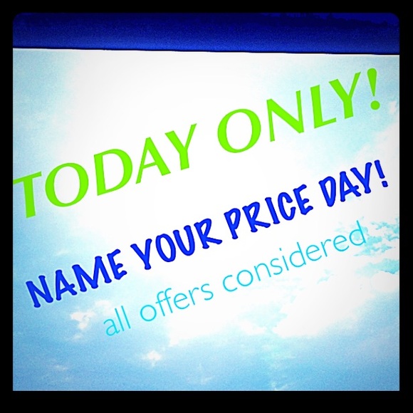 Name Your Price Day! ALL DAY! Accepting any offers