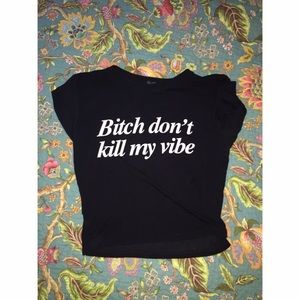 Bitch Don't Kill My Vibe crop top