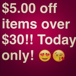 $5 off any item over $30!! Today only!!