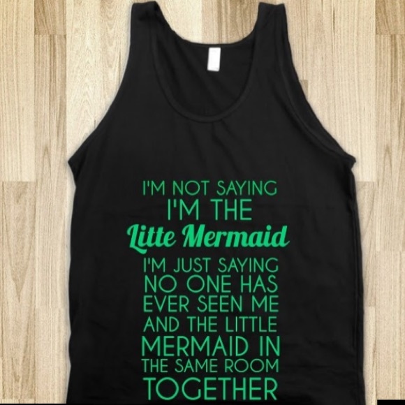 I'm not saying I'm the little mermaid....