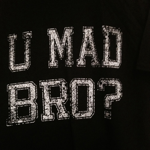 U mad bro
