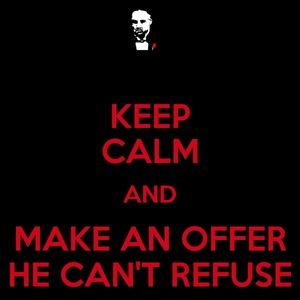 Make me an offer I can't refuse.