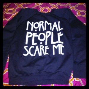 Normal People Scare Me sweatshirt!
