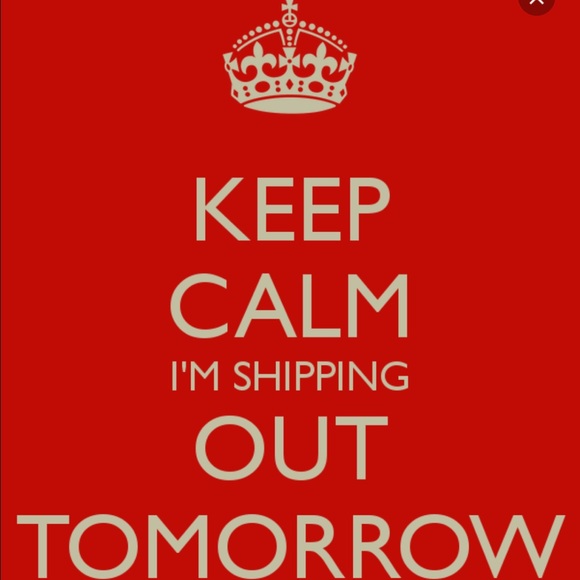 SHIPPING OUT TOMORROW MORNING