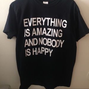 Everything is amazing and no ones happy shirt