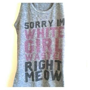 Custom Sorry I'm White Girl Wasted Right Meow top