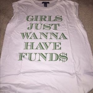 Girls just wanna have funds forever 21 white shirt
