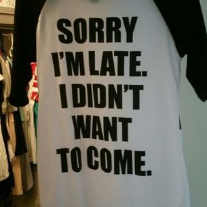 Sorry I'm late t shirt