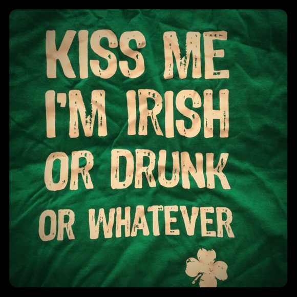 Kiss me I'm Irish or drunk or whatever