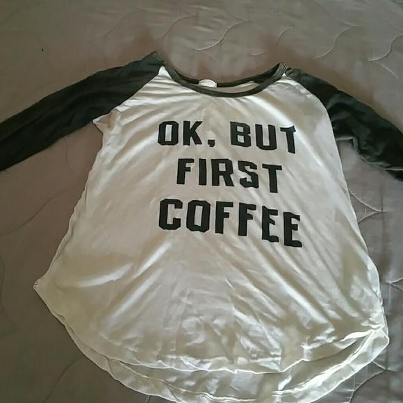 "ok, but first coffee"  for those coffee drinkers